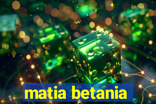 matia betania